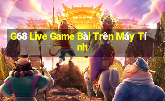 G68 Live Game Bài Trên Máy Tính