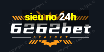 sieu no 24h