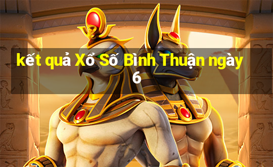 kết quả Xổ Số Bình Thuận ngày 6