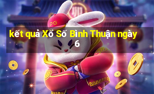 kết quả Xổ Số Bình Thuận ngày 6