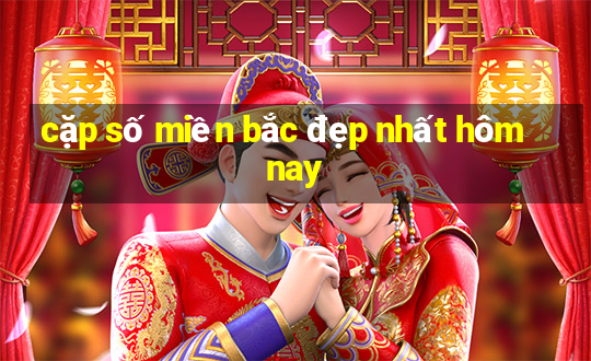 cặp số miền bắc đẹp nhất hôm nay