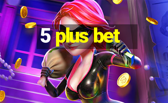 5 plus bet