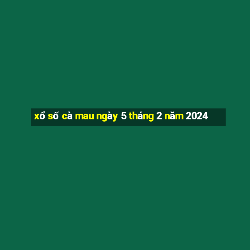 xổ số cà mau ngày 5 tháng 2 năm 2024