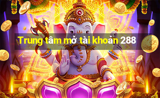 Trung tâm mở tài khoản 288