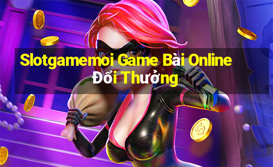 Slotgamemoi Game Bài Online Đổi Thưởng