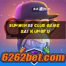 Sunwin88 Club Game Bài Kungfu