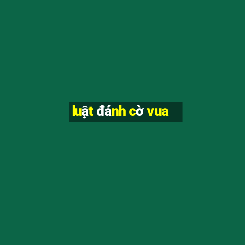 luật đánh cờ vua