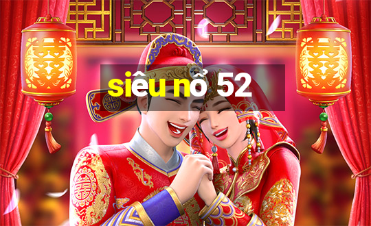 siêu nổ 52