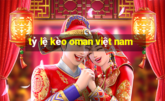 tỷ lệ kèo oman việt nam