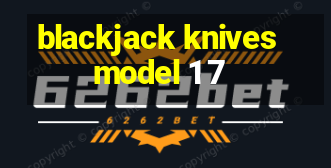 blackjack knives model 1 7