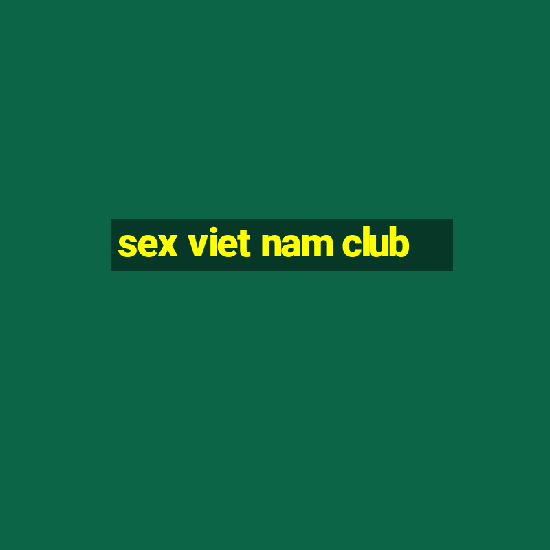 sex viet nam club