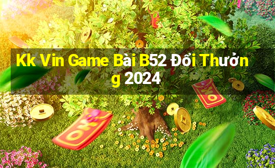 Kk Vin Game Bài B52 Đổi Thưởng 2024