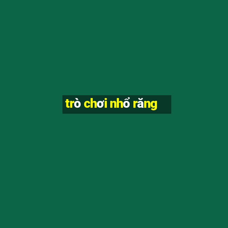 trò chơi nhổ răng