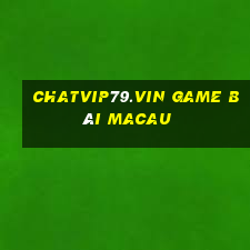 Chatvip79.Vin Game Bài Macau