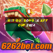 kết quả bóng đá aff cup 2024