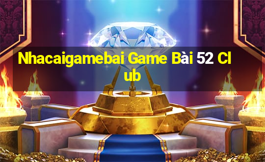 Nhacaigamebai Game Bài 52 Club