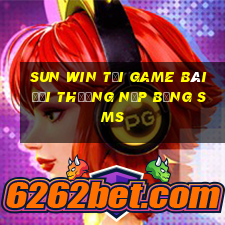 Sun Win Tại Game Bài Đổi Thưởng Nạp Bằng Sms