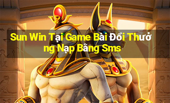 Sun Win Tại Game Bài Đổi Thưởng Nạp Bằng Sms