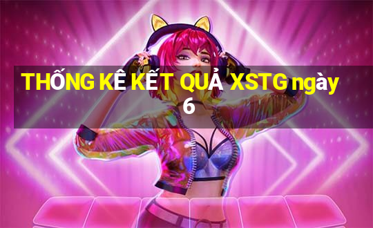 THỐNG KÊ KẾT QUẢ XSTG ngày 6