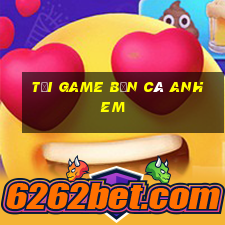 tải game bắn cá anh em