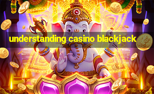 understanding casino blackjack