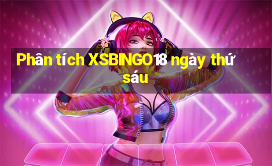 Phân tích XSBINGO18 ngày thứ sáu