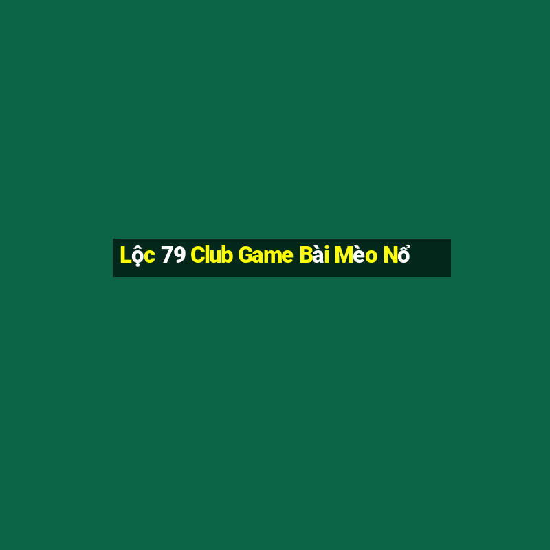 Lộc 79 Club Game Bài Mèo Nổ