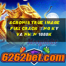 acronis true image full crack đăng ký và nhận 1888k