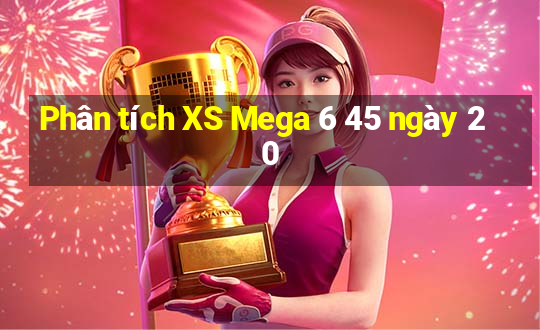 Phân tích XS Mega 6 45 ngày 20