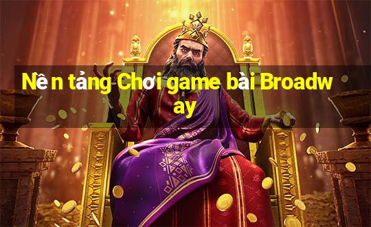 Nền tảng Chơi game bài Broadway