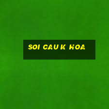 soi cau k hoa