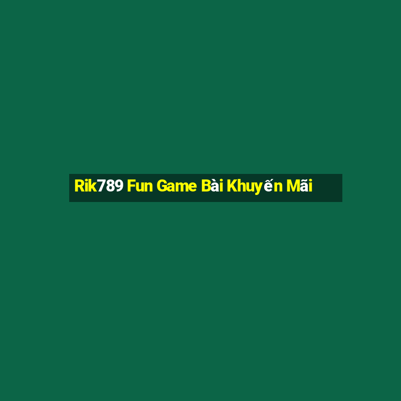 Rik789 Fun Game Bài Khuyến Mãi