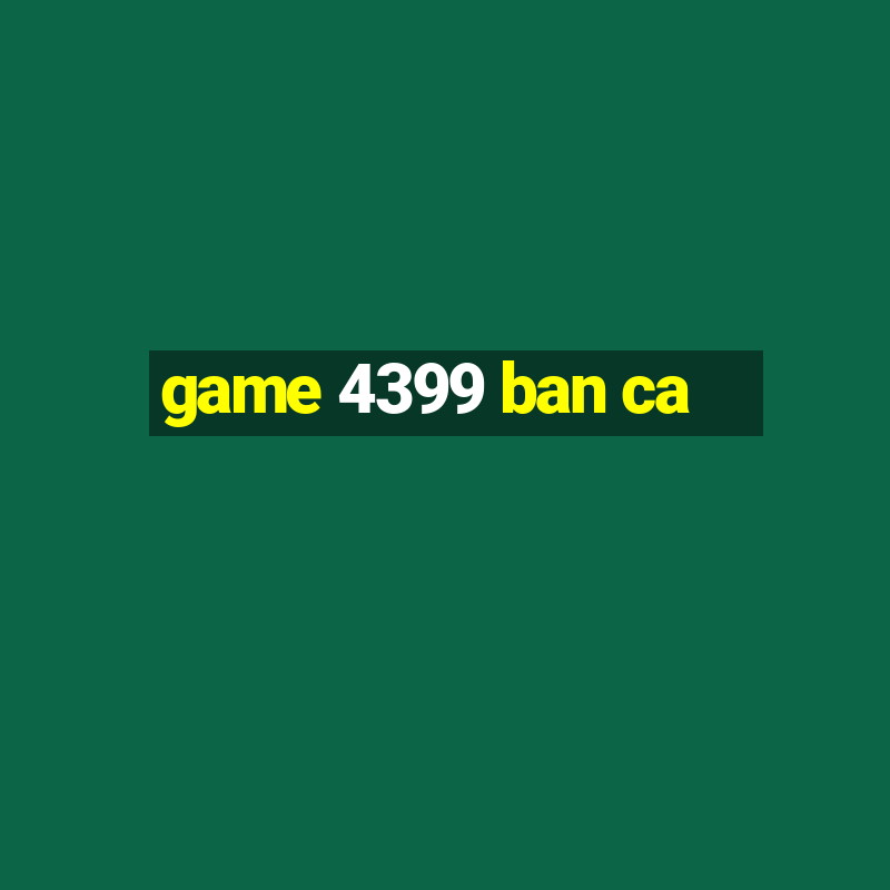 game 4399 ban ca