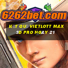 kết quả vietlott Max 3D pro ngày 21