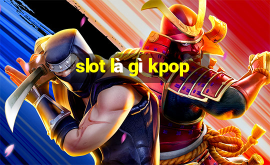 slot là gì kpop