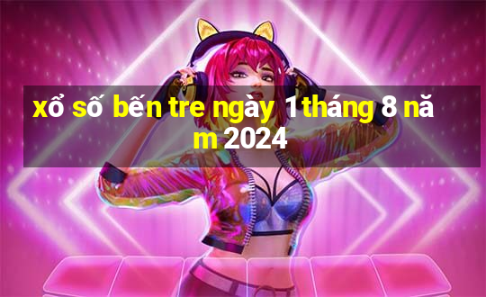 xổ số bến tre ngày 1 tháng 8 năm 2024