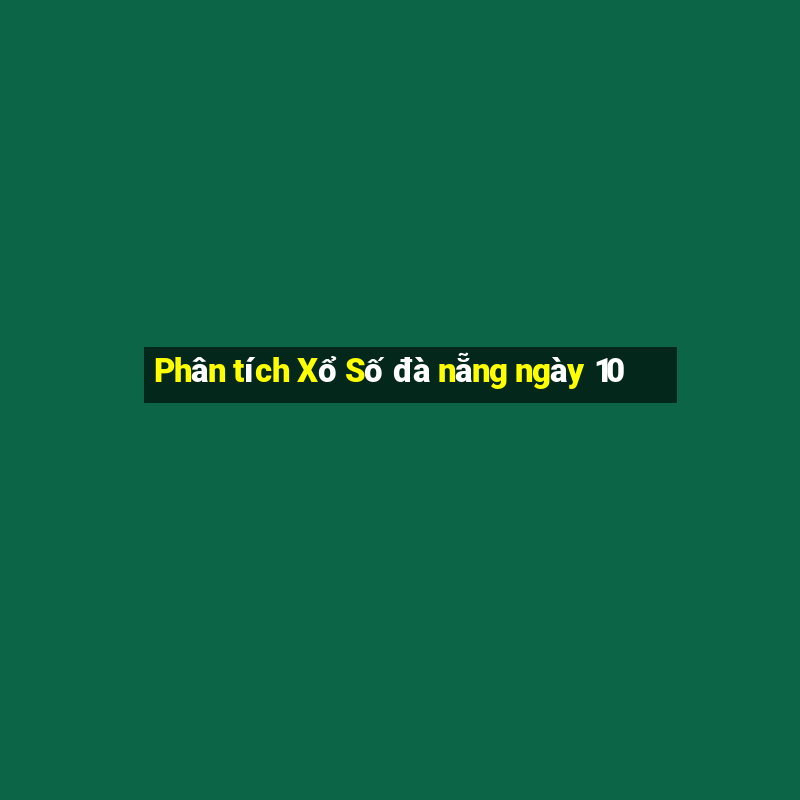 Phân tích Xổ Số đà nẵng ngày 10