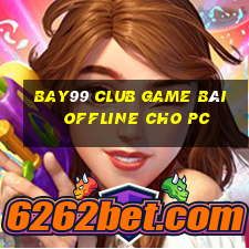 Bay99 Club Game Bài Offline Cho Pc