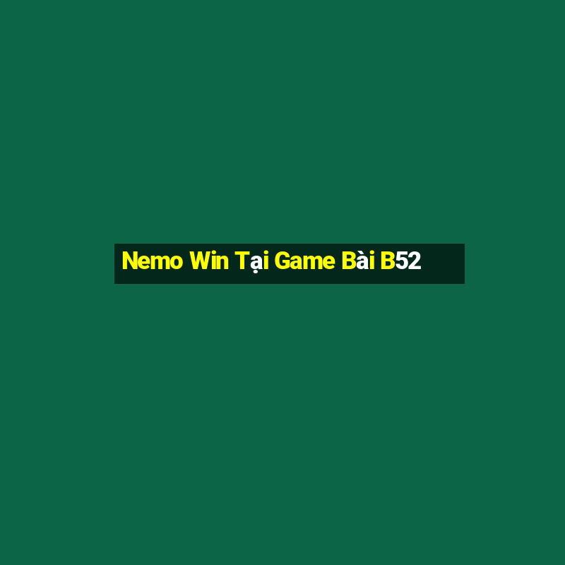 Nemo Win Tại Game Bài B52