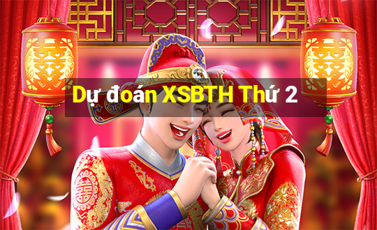 Dự đoán XSBTH Thứ 2