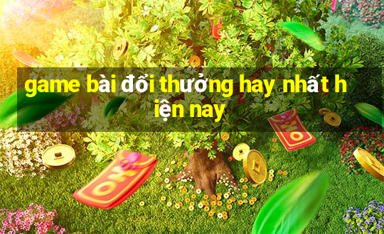 game bài đổi thưởng hay nhất hiện nay