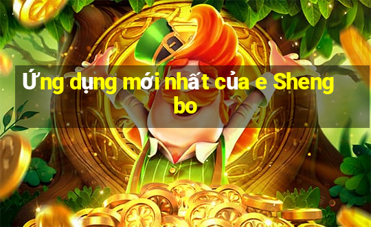 Ứng dụng mới nhất của e Shengbo