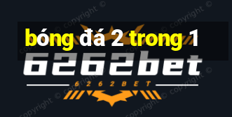 bóng đá 2 trong 1