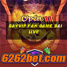 Bayvip.Fan Game Bài Live