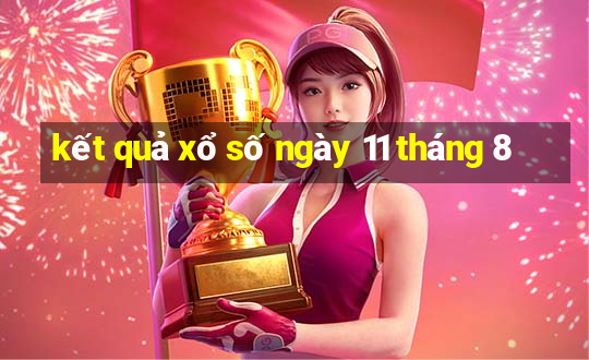 kết quả xổ số ngày 11 tháng 8