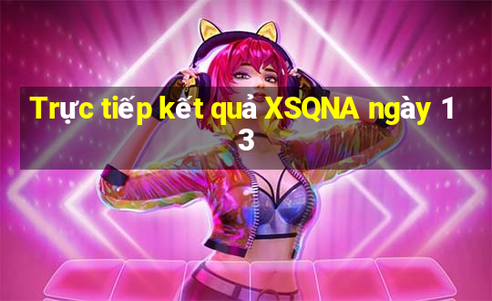 Trực tiếp kết quả XSQNA ngày 13