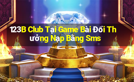 123B Club Tại Game Bài Đổi Thưởng Nạp Bằng Sms