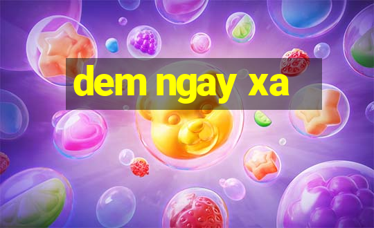 dem ngay xa