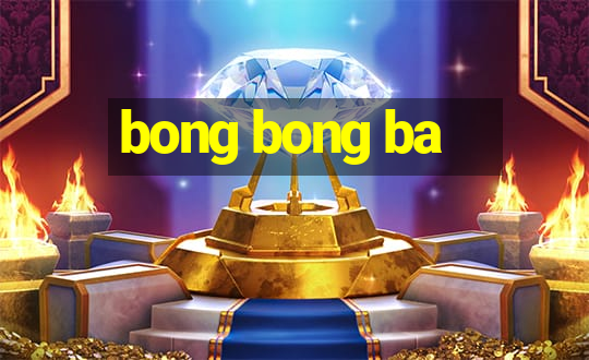 bong bong ba