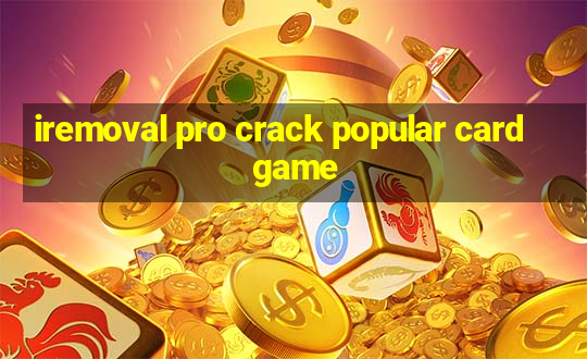 iremoval pro crack popular card game